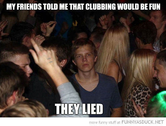 Clubbing Isn't Always fun